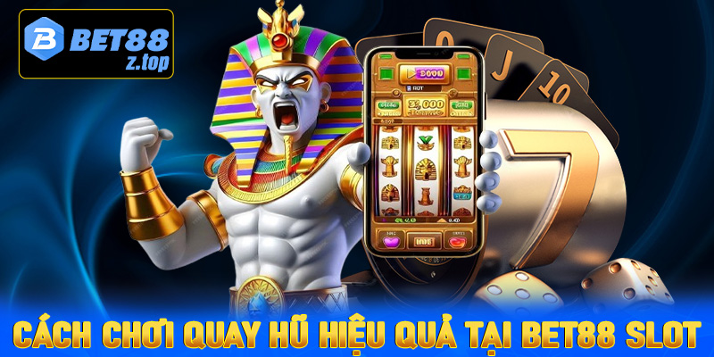 Cách Chơi Quay Hũ Hiệu Quả Tại Bet88 Slot